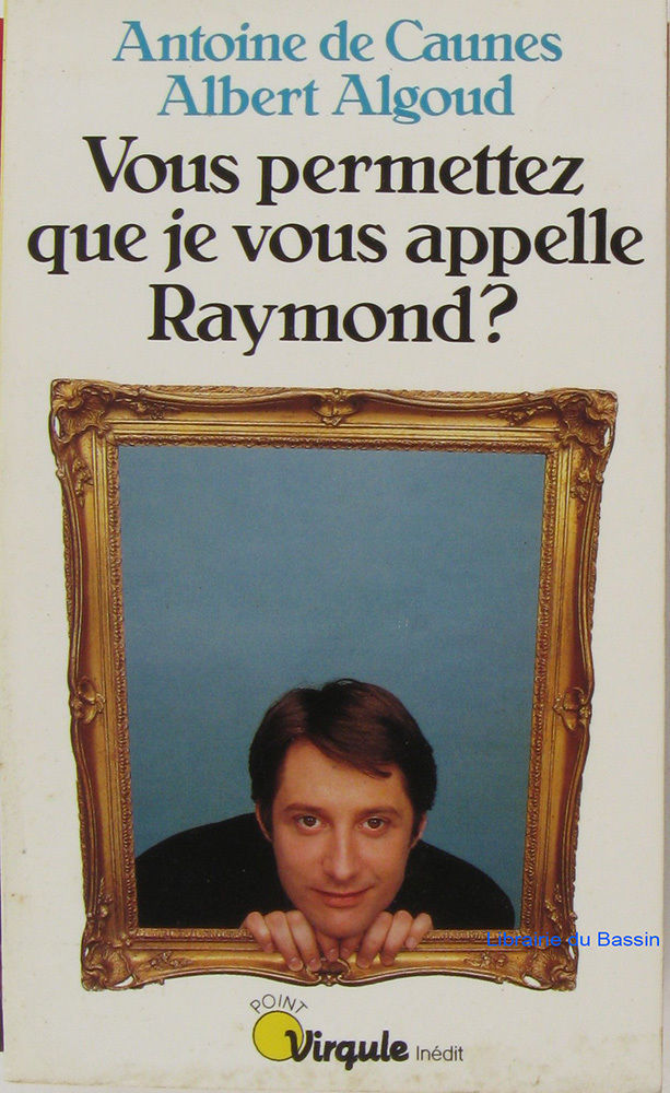 LIVRE Antoine de Caunes vous permettez que je vous appelle Raymond ? Raymond