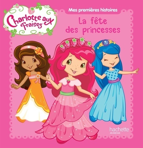 LIVRE charlotte aux fraises la fête des princesses 2010